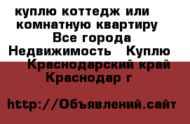 куплю коттедж или 3 4 комнатную квартиру - Все города Недвижимость » Куплю   . Краснодарский край,Краснодар г.